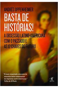 Basta de História - Obsessão Latino - america como o Passado e as 12 Chaves do Futuro de Andrés Oppenheimer pela Objetivos (2010)
